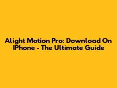 Alight Motion Pro: Download On IPhone - The Ultimate Guide