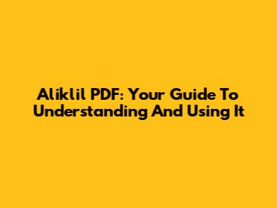 Aliklil PDF: Your Guide To Understanding And Using It