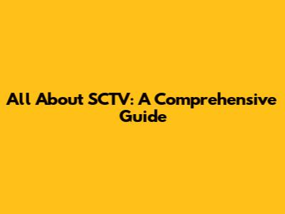 All About SCTV: A Comprehensive Guide
