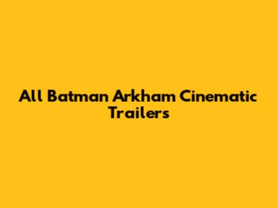 All Batman Arkham Cinematic Trailers