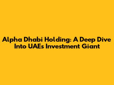Alpha Dhabi Holding: A Deep Dive Into UAE's Investment Giant