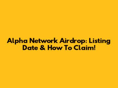Alpha Network Airdrop: Listing Date & How To Claim!