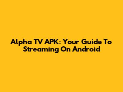 Alpha TV APK: Your Guide To Streaming On Android