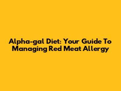 Alpha-gal Diet: Your Guide To Managing Red Meat Allergy