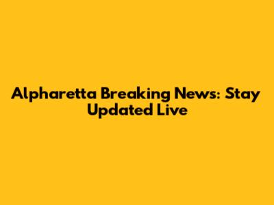 Alpharetta Breaking News: Stay Updated Live
