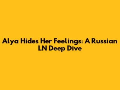 Alya Hides Her Feelings: A Russian LN Deep Dive