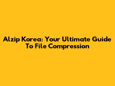 Alzip Korea: Your Ultimate Guide To File Compression