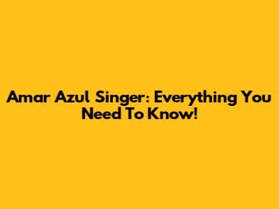 Amar Azul Singer: Everything You Need To Know!