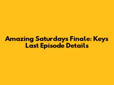 Amazing Saturday's Finale: Key's Last Episode Details