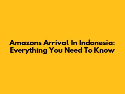 Amazon's Arrival In Indonesia: Everything You Need To Know