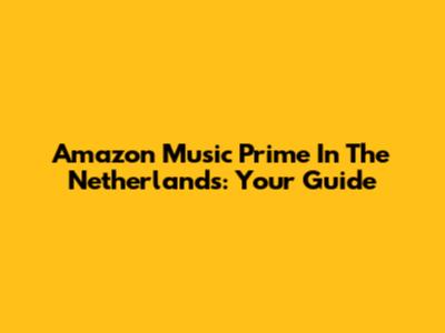 Amazon Music Prime In The Netherlands: Your Guide