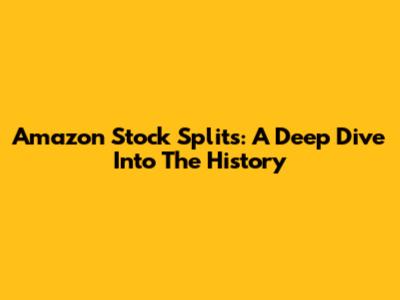Amazon Stock Splits: A Deep Dive Into The History