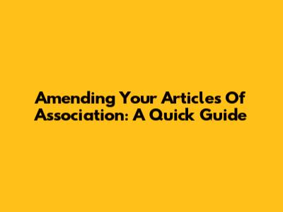 Amending Your Articles Of Association: A Quick Guide