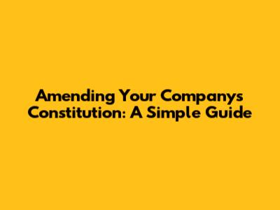 Amending Your Company's Constitution: A Simple Guide