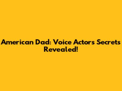 American Dad: Voice Actors Secrets Revealed!