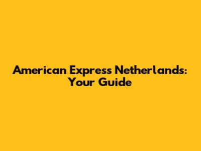American Express Netherlands: Your Guide