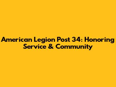 American Legion Post 34: Honoring Service & Community