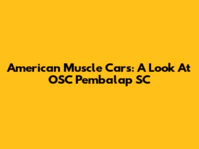 American Muscle Cars: A Look At OSC Pembalap SC