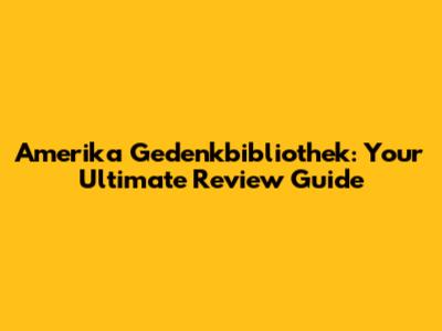 Amerika Gedenkbibliothek: Your Ultimate Review Guide