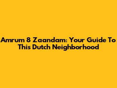 Amrum 8 Zaandam: Your Guide To This Dutch Neighborhood
