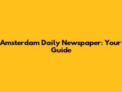 Amsterdam Daily Newspaper: Your Guide