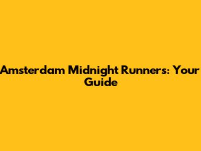 Amsterdam Midnight Runners: Your Guide