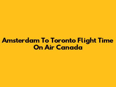 Amsterdam To Toronto Flight Time On Air Canada