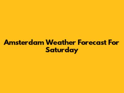Amsterdam Weather Forecast For Saturday