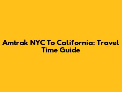 Amtrak NYC To California: Travel Time Guide