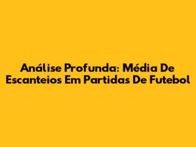 Análise Profunda: Média De Escanteios Em Partidas De Futebol