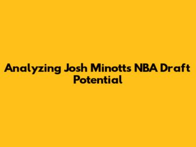 Analyzing Josh Minott's NBA Draft Potential