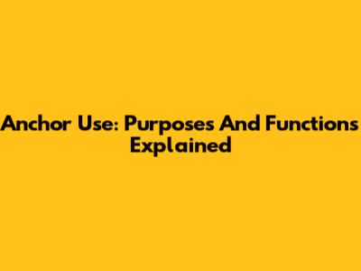 Anchor Use: Purposes And Functions Explained