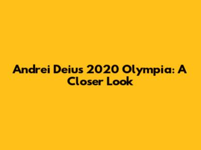 Andrei Deiu's 2020 Olympia: A Closer Look