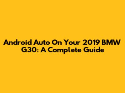 Android Auto On Your 2019 BMW G30: A Complete Guide
