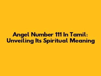 Angel Number 111 In Tamil: Unveiling Its Spiritual Meaning