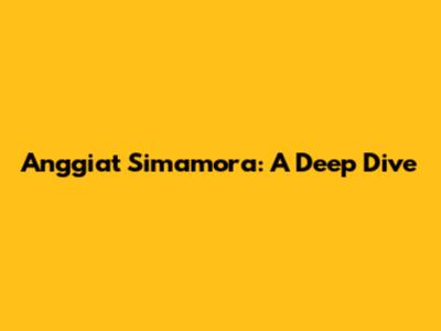 Anggiat Simamora: A Deep Dive