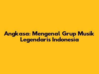 Angkasa: Mengenal Grup Musik Legendaris Indonesia