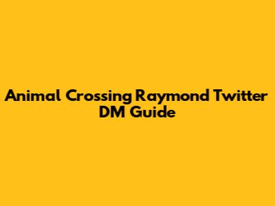 Animal Crossing Raymond Twitter DM Guide