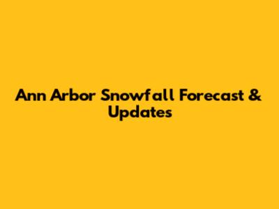 Ann Arbor Snowfall Forecast & Updates