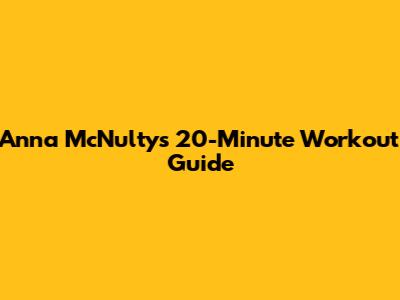 Anna McNulty's 20-Minute Workout Guide