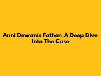Anni Dewani's Father: A Deep Dive Into The Case