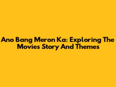 Ano Bang Meron Ka: Exploring The Movie's Story And Themes