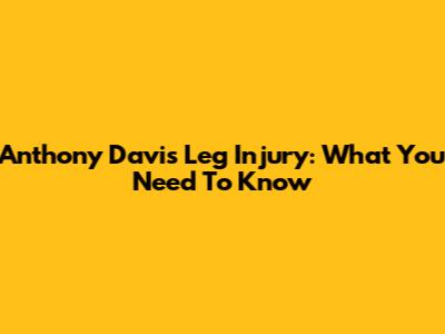 Anthony Davis' Leg Injury: What You Need To Know