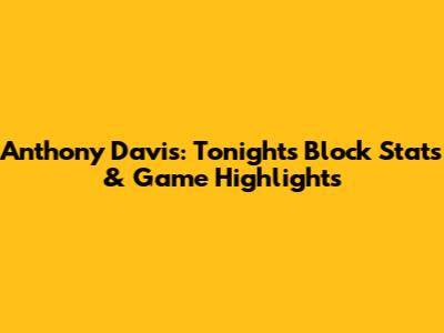 Anthony Davis: Tonight's Block Stats & Game Highlights