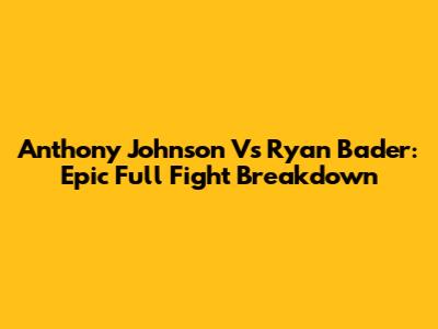 Anthony Johnson Vs Ryan Bader: Epic Full Fight Breakdown