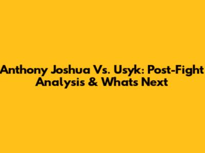 Anthony Joshua Vs. Usyk: Post-Fight Analysis & What's Next