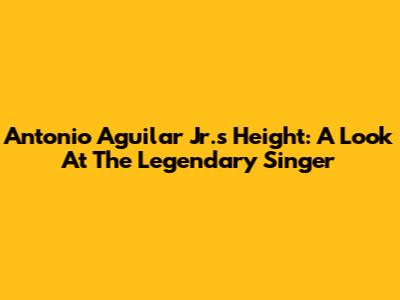 Antonio Aguilar Jr.'s Height: A Look At The Legendary Singer