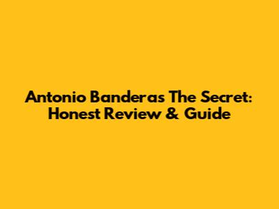 Antonio Banderas The Secret: Honest Review & Guide