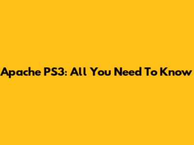 Apache PS3: All You Need To Know