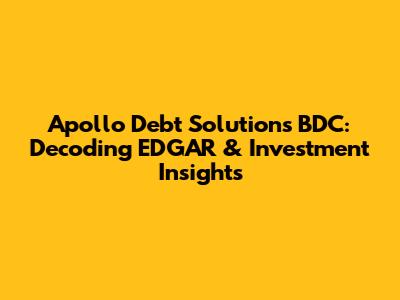 Apollo Debt Solutions BDC: Decoding EDGAR & Investment Insights